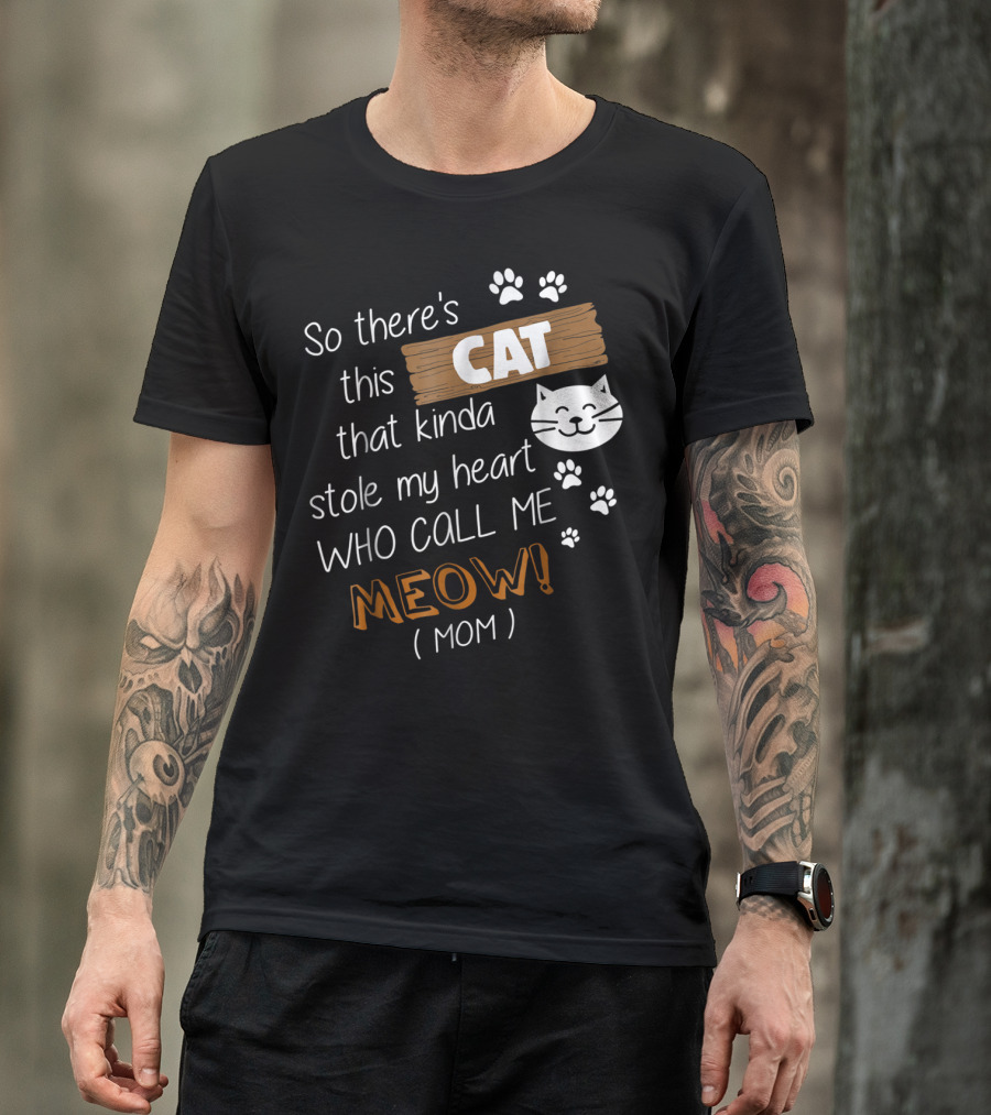 So There's This Cat That Kinda Stole My Heart Who Call Me Meow Mom T-Shirt