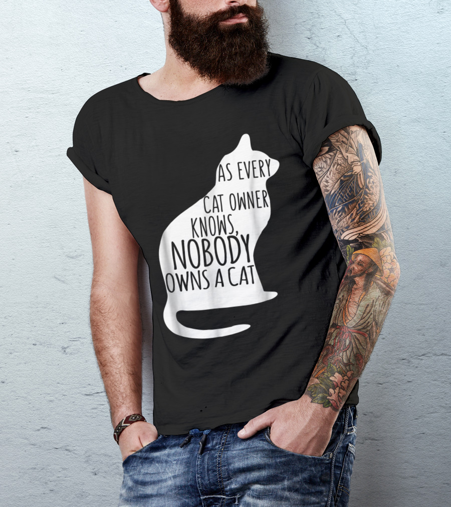 As Every Cat Owner Knows Nobody Owns A Cat T-Shirt