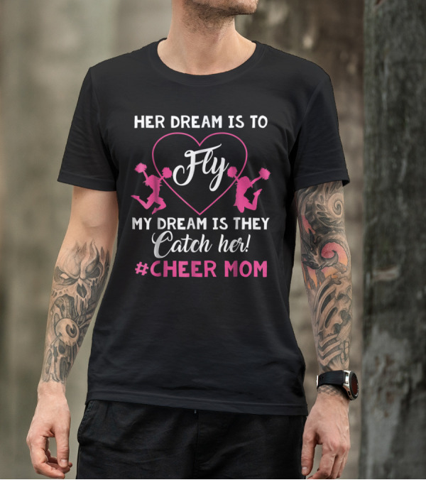 Her Dream Is To Fly My Dream Is They Catch Her Hashtag Cheer Mom T-Shirt