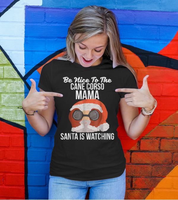 Be Nice To The Cane Corso Mama Santa Is Watching T-Shirt