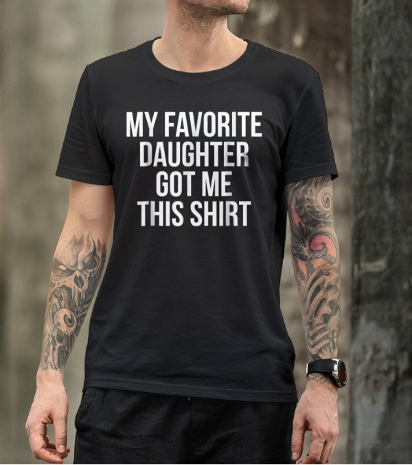 My Favorite Daughter Got Me This Shirt Christmas Funny Novelty T-Shirt