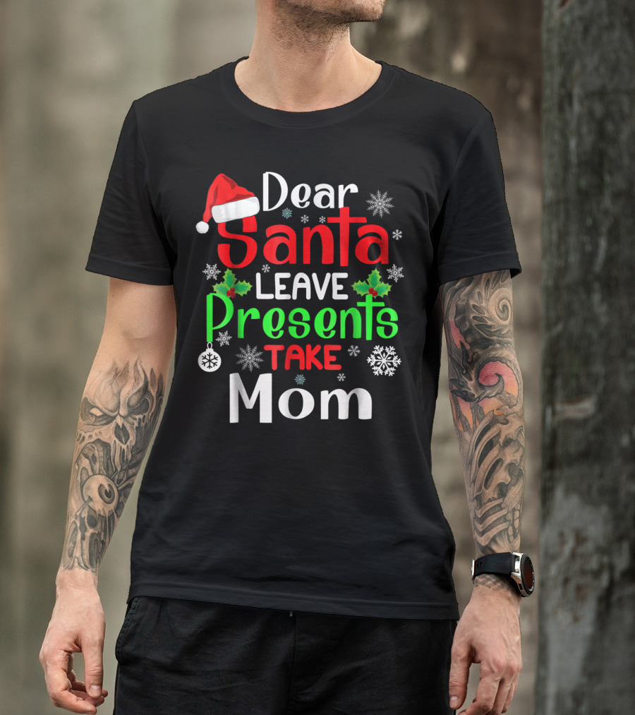Dear Santa Leave Presents Take Mom Christmas Snowflakes T-Shirt