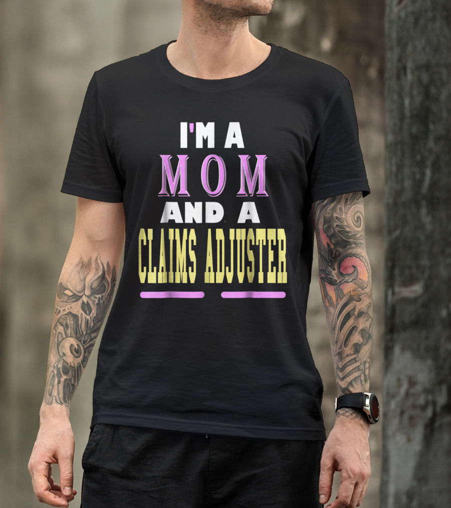 I'm A Mom And A Claims Adjuster T-Shirt