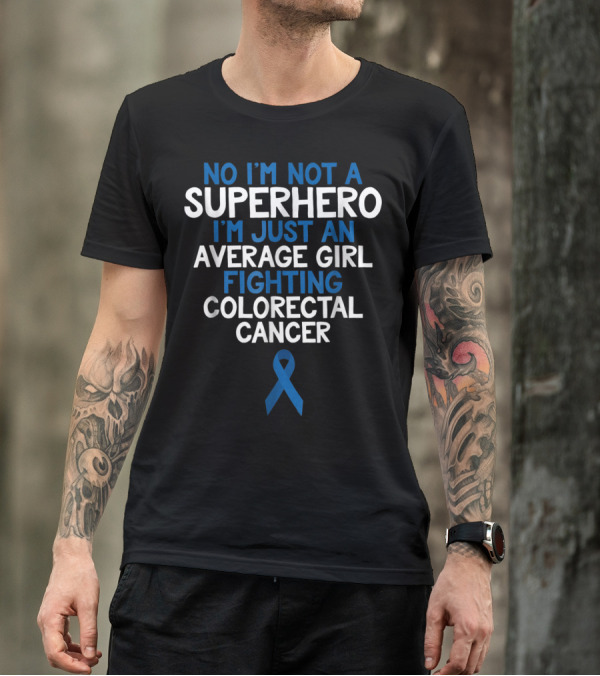 No I'm Not A Superhero I'm Just An Average Girl Fighting Colorectal Cancer Wife Daughter Sister Grandma72 T-Shirt