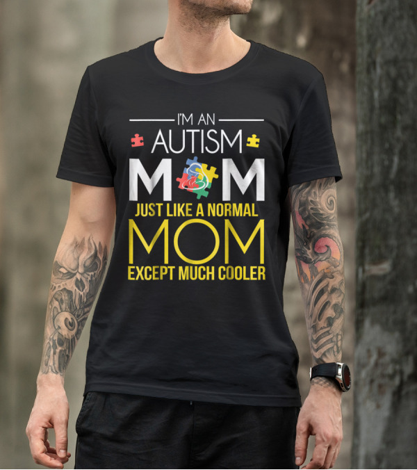 I'm An Autism Mom Just Like A Normal Mom Except Much Cooler T-Shirt