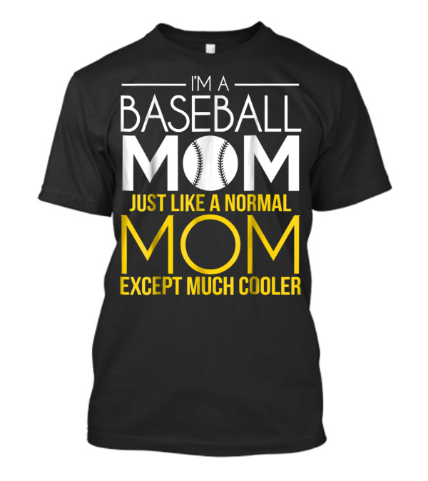 I'm A Baseball Mom Just Like A Normal Mom Except Much Cooler T-Shirt