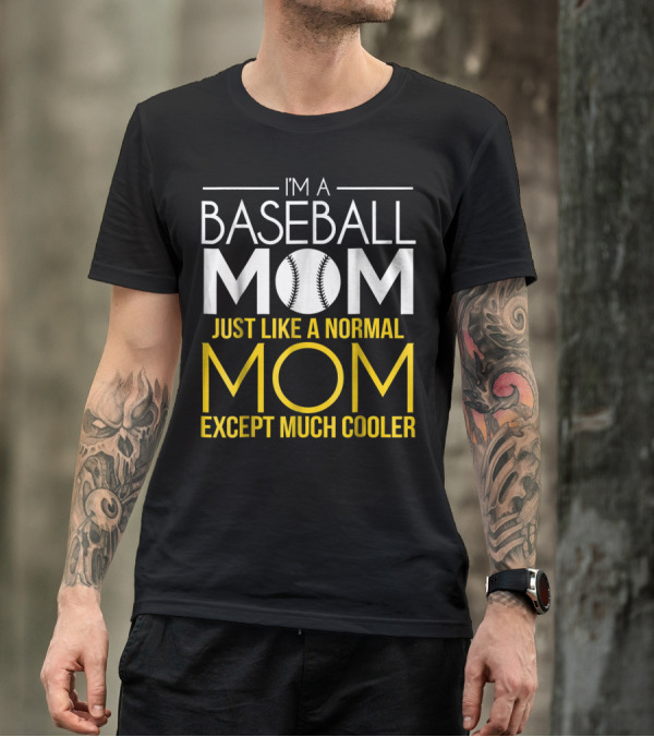 I'm A Baseball Mom Just Like A Normal Mom Except Much Cooler T-Shirt