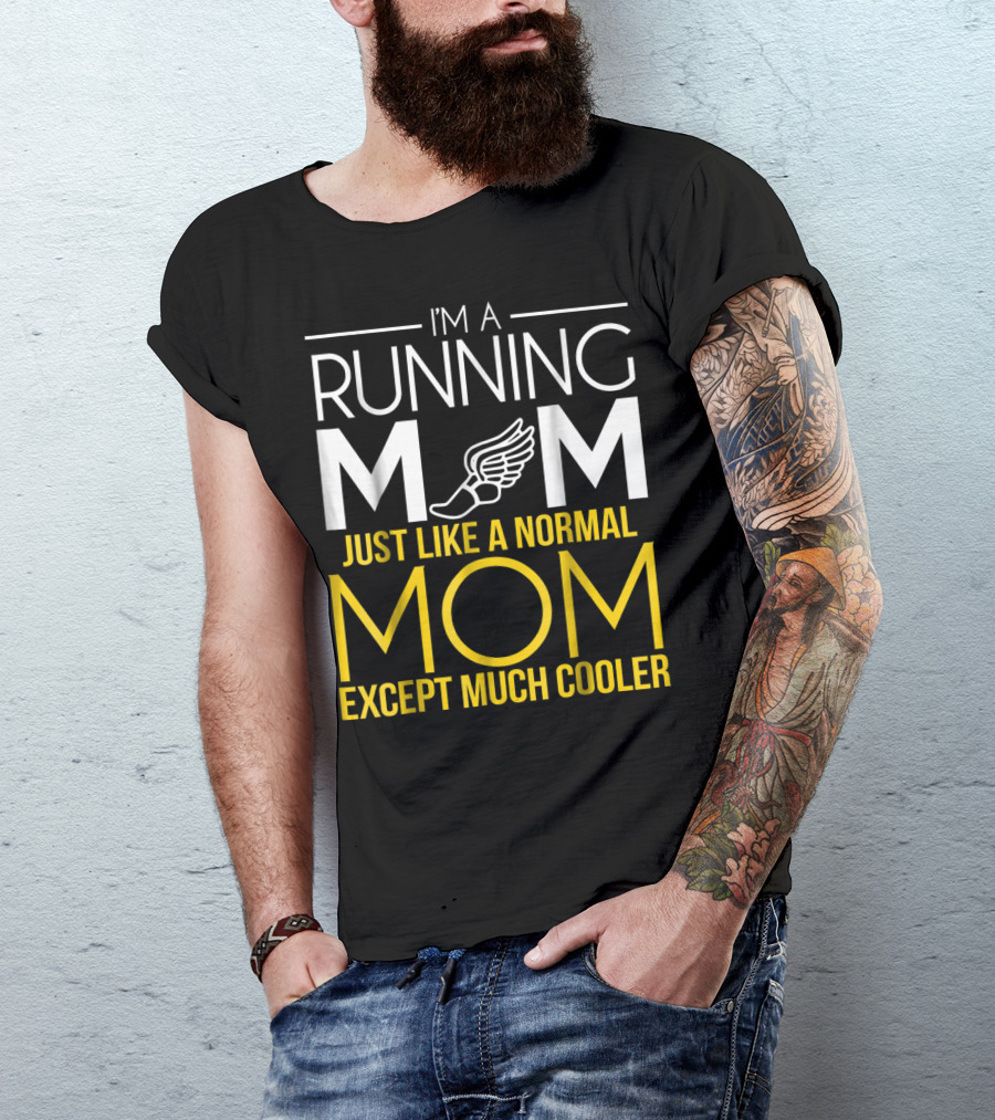 I'm A Running Mom Just Like A Normal Mom Except Much Cooler T-Shirt