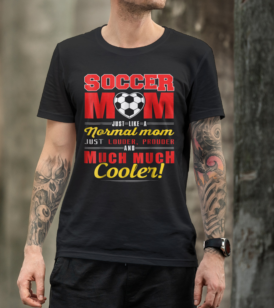 Soccer Mom Just Like A Normal Mom Louder Prouder Much Much Cooler T-Shirt