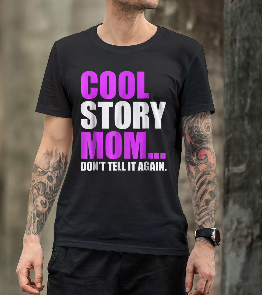 COOL STORY MOM. DON'T TELL IT AGAIN T-Shirt