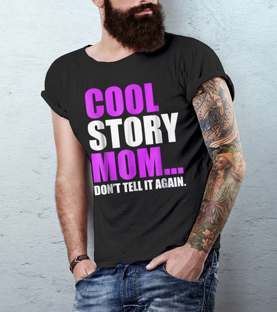 COOL STORY MOM. DON'T TELL IT AGAIN T-Shirt
