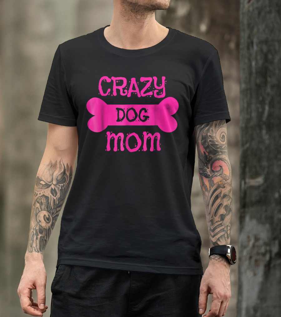 Crazy Dog Mom Bone T-Shirt
