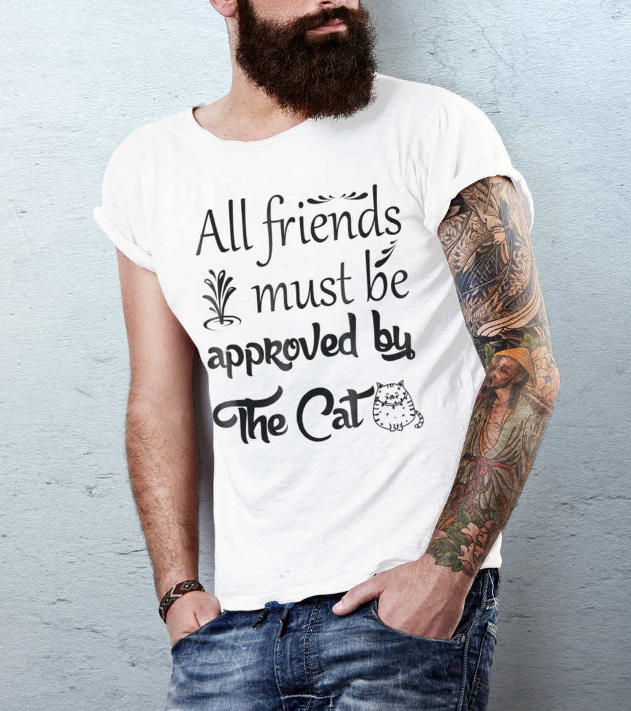 All Friends Must Be Approved By The Cat Cute Cat Lover Funny Kitten Mom Kitty T-Shirt