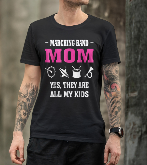 MARCHING BAND MOM YES THEY ARE ALL MY KIDS T-Shirt