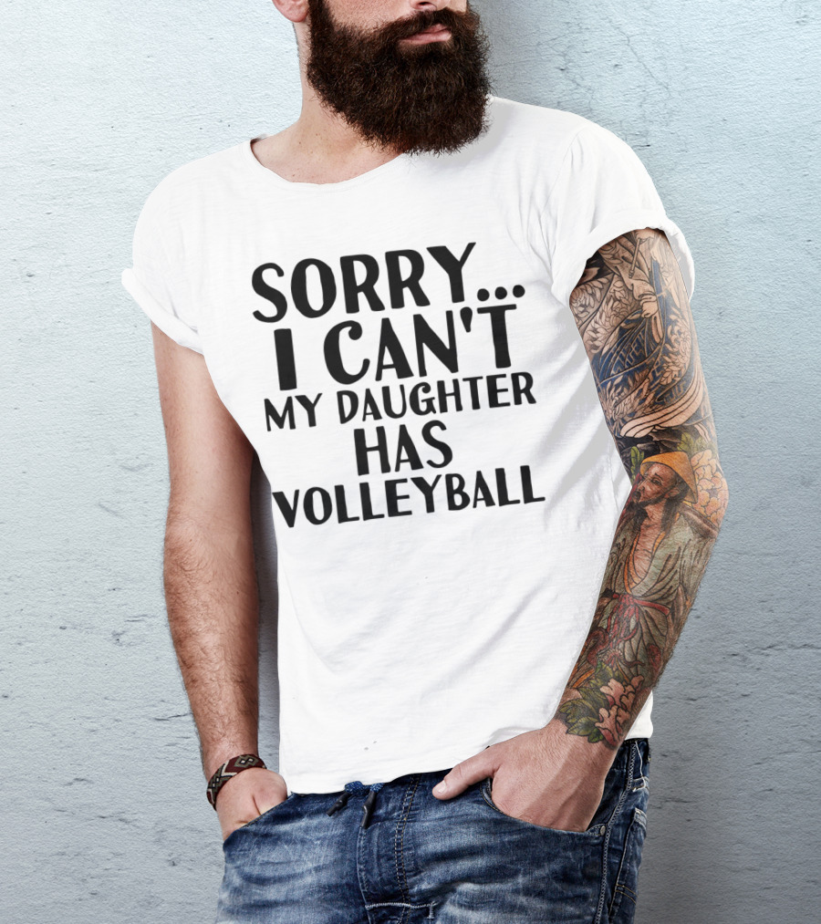 Sorry I Can't My Daughter Has Volleyball T-Shirt