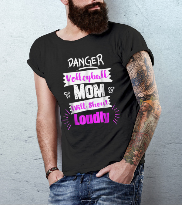 Danger Volleyball Mom Will Shout Loudly T-Shirt