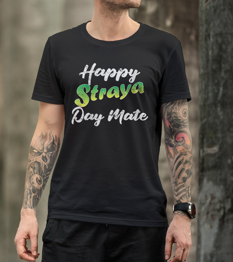 Happy Straya Day Mate Australia T-Shirt