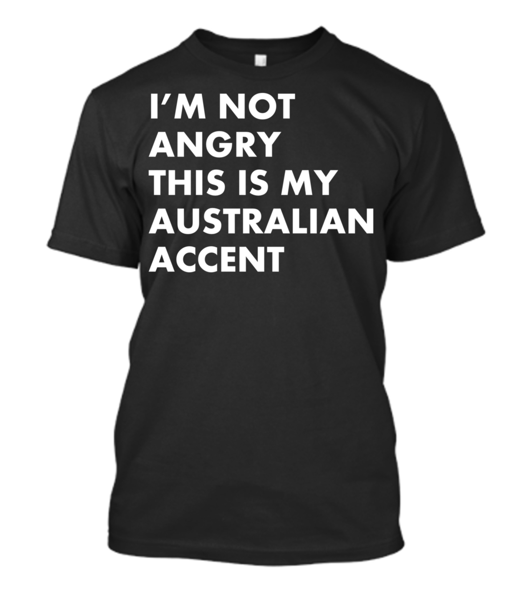 I'm Not Angry This Is My Australian Accent Funny Saying T-Shirt