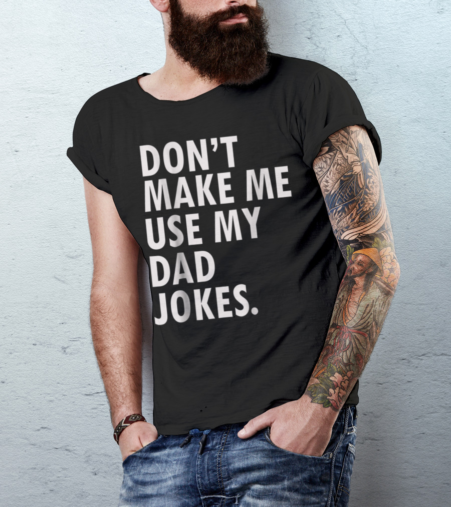 Don't Make Me Use My Dad Jokes Funny Saying Dad Bod Father's Day Dad Joke T-Shirt