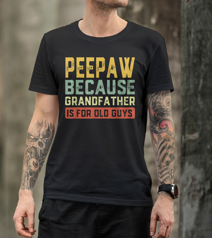 Peepaw Because Grandfather Is For Old Guys T-Shirt