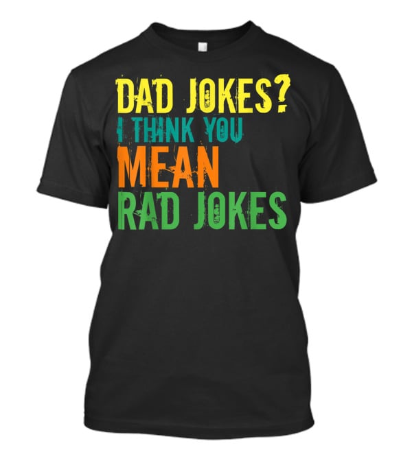 Dad Jokes I Think You Mean Rad Jokes Father's T-Shirt