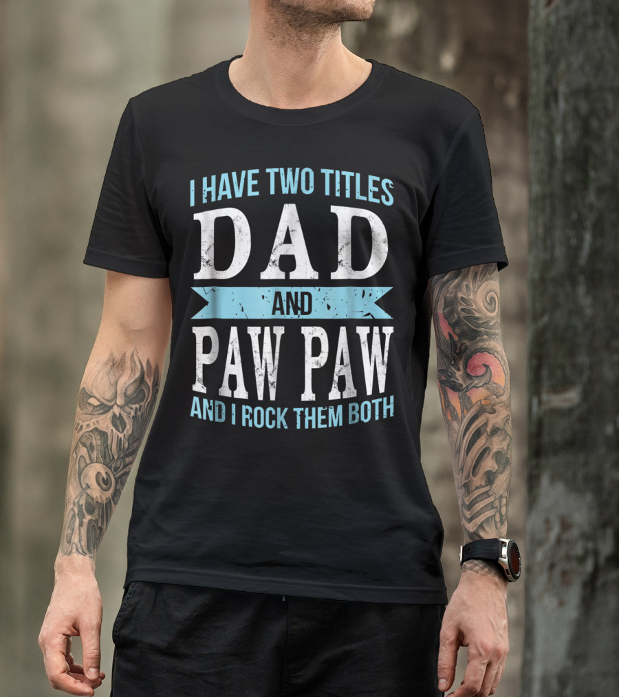 I Have Two Titles Dad And Paw Paw And I Rock Them Both T-Shirt