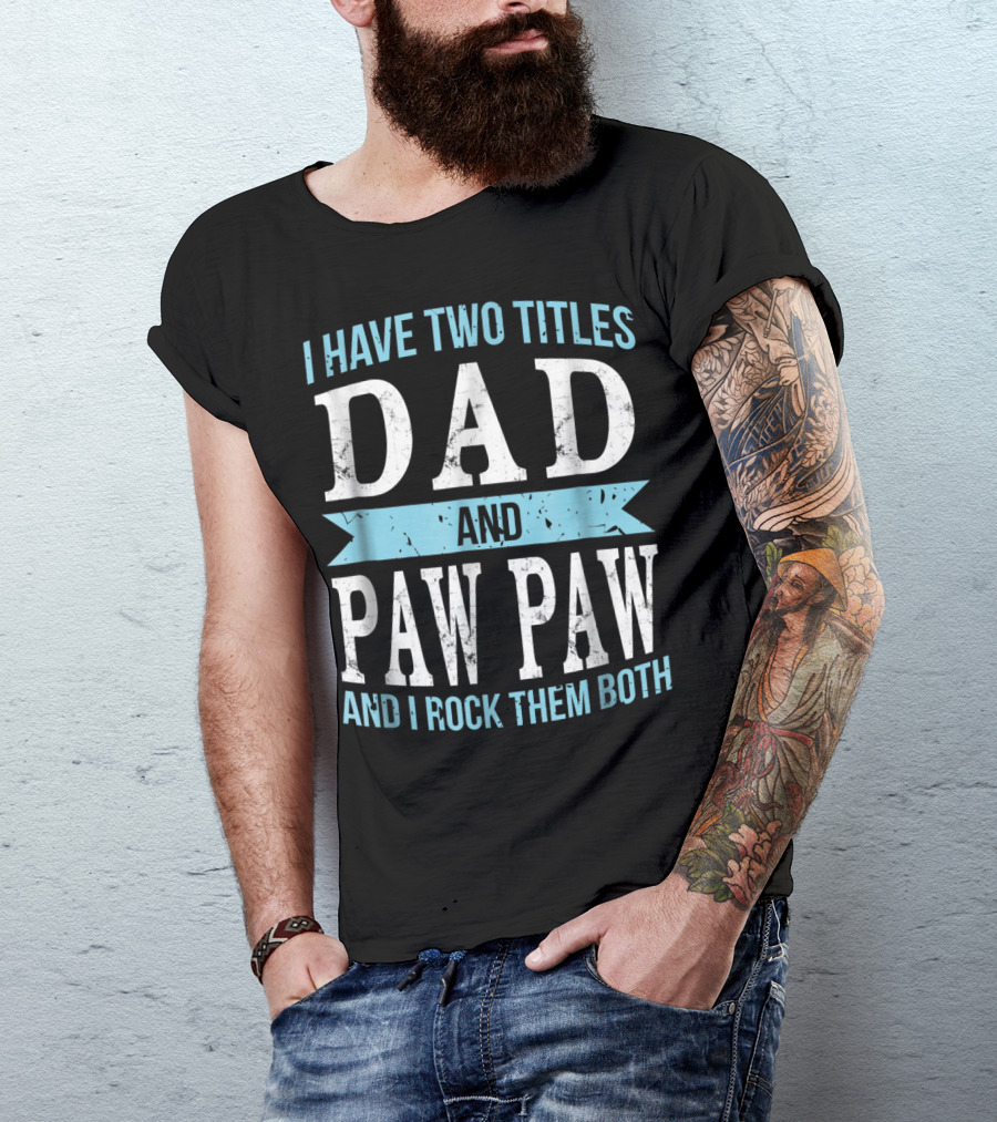 I Have Two Titles Dad And Paw Paw And I Rock Them Both T-Shirt