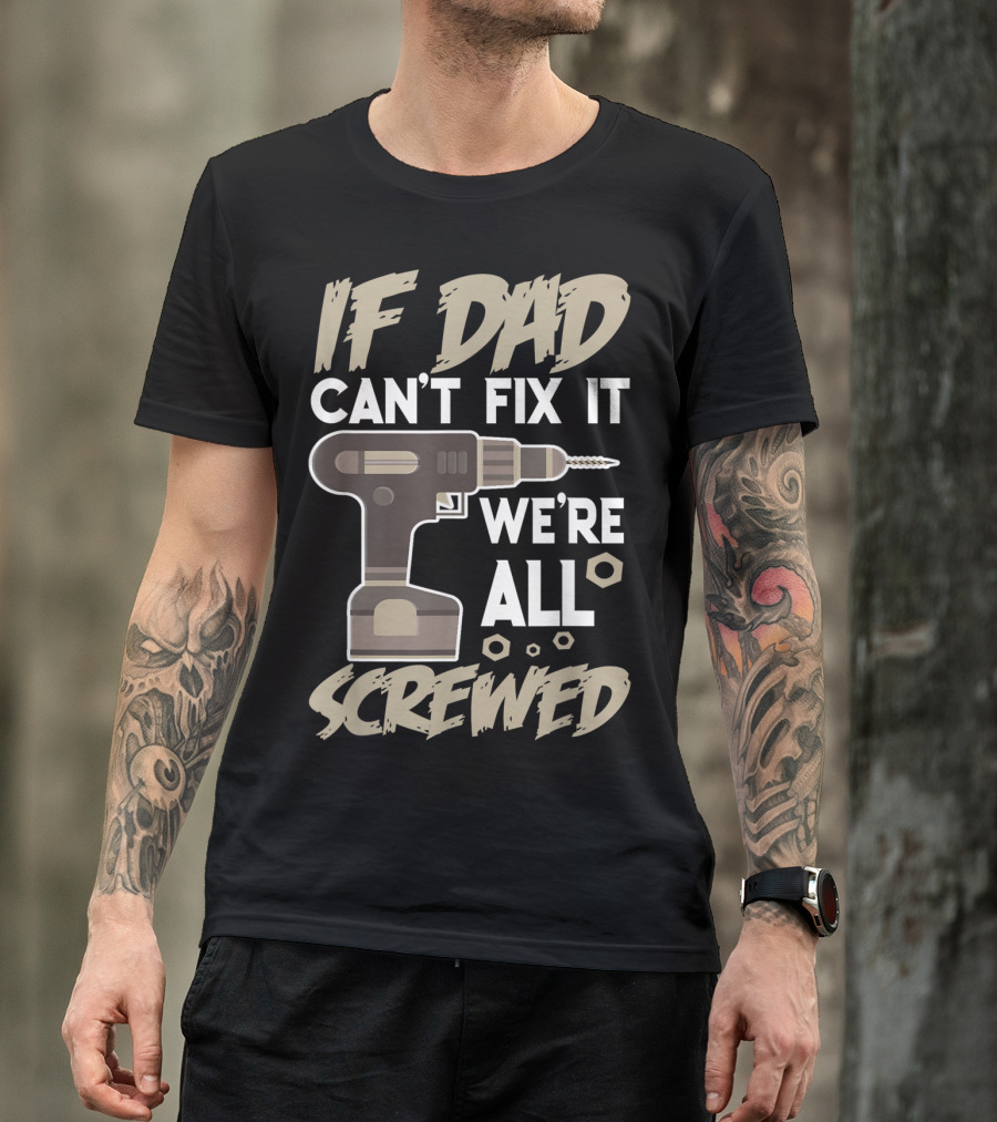 If Dad Can't Fix It We're All Screwed Drill Tool Dad T-Shirt