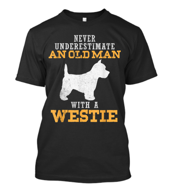 Never Underestimate An Old Man With A Westie T-Shirt