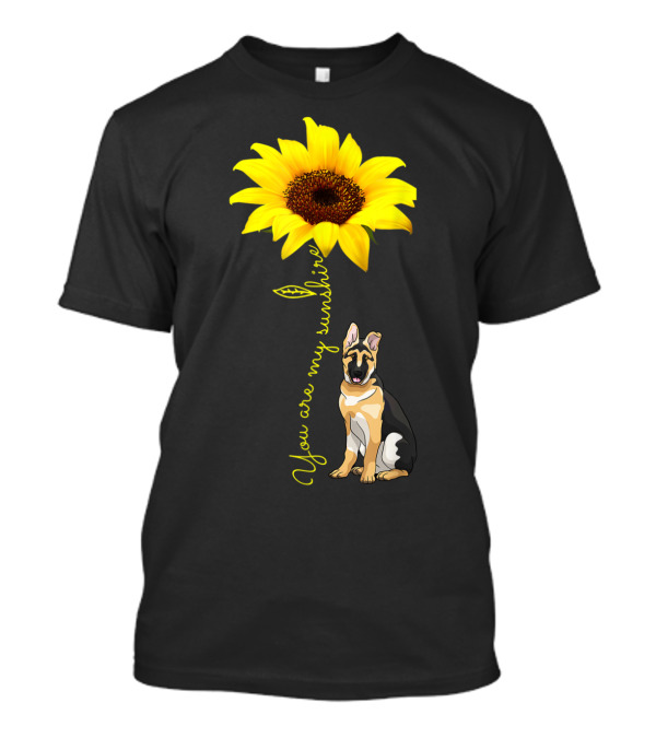 You Are My Sunshine Sunflower German Shepherd You Are My Sunshine T-Shirt