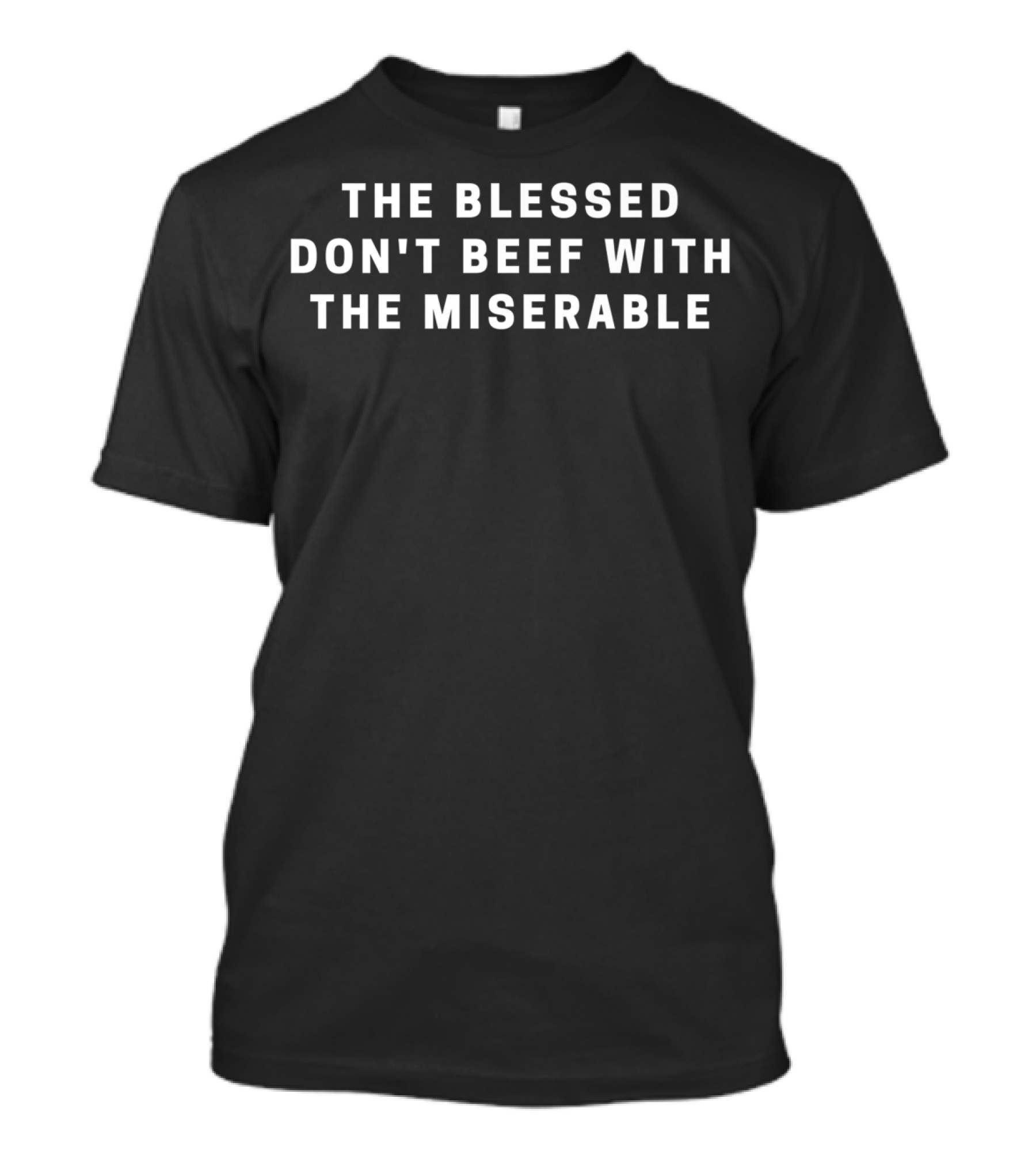The Blessed Don't Beef With The Miserable Text Image T-Shirt