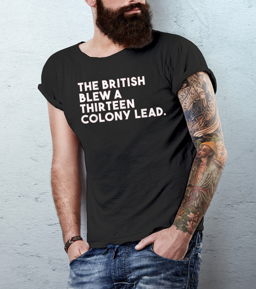 The British Blew A Thirteen Colony Lead T-Shirt