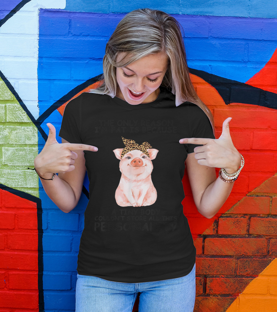 The Only Reason I'm Fat Is Because A Tiny Body Couldn't Store All This Personality Pig With Leopard Print Bow T-Shirt