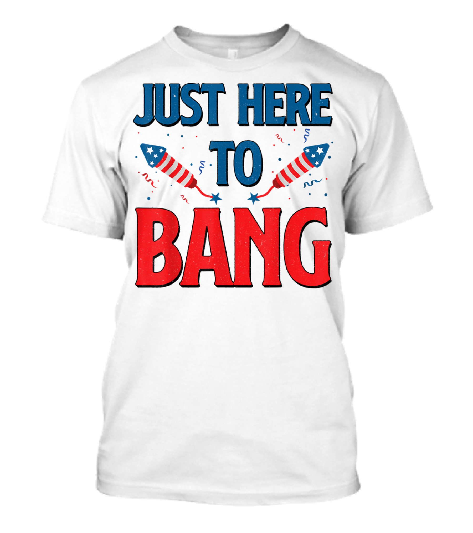 Just Here To Bang Fireworks 4Th Of July Rockets Stars T-Shirt
