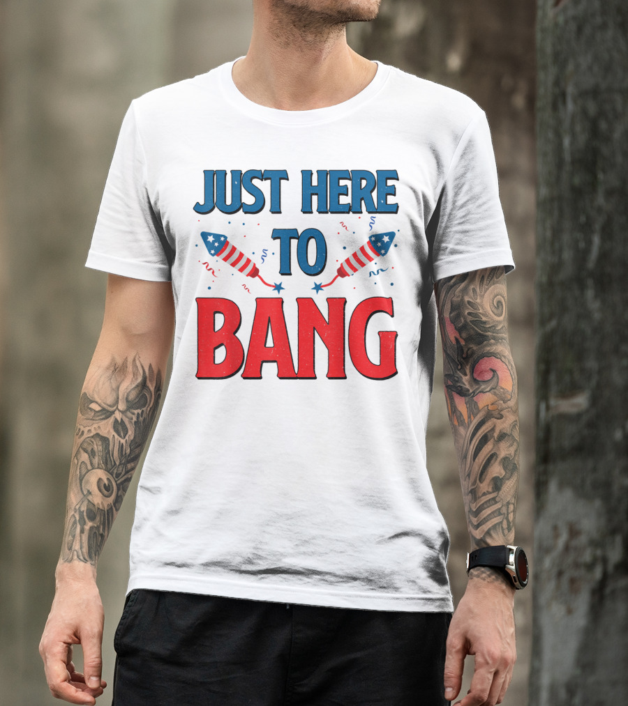 Just Here To Bang Fireworks 4Th Of July Rockets Stars T-Shirt