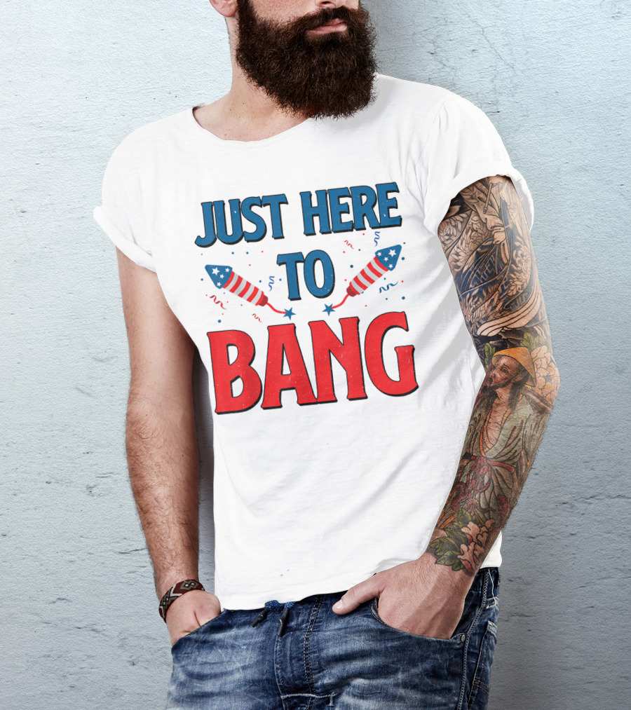 Just Here To Bang Fireworks 4Th Of July Rockets Stars T-Shirt