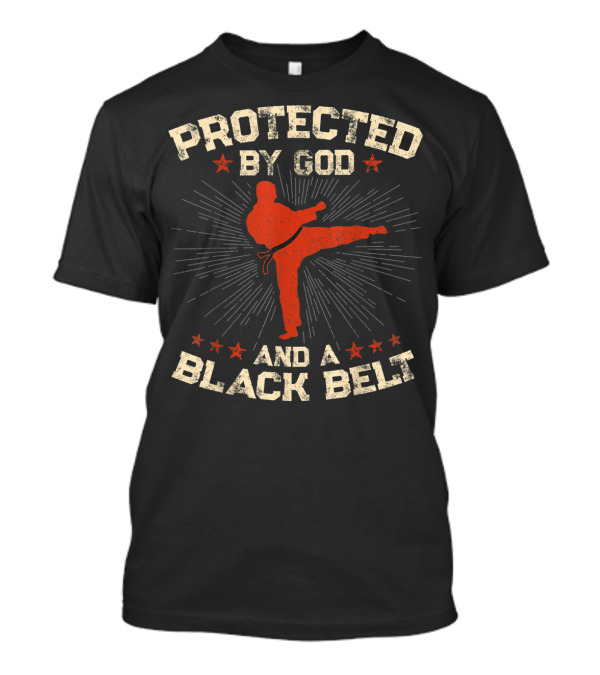 Protected By God And A Black Belt Martial Arts Christian T-Shirt