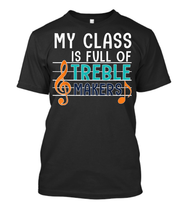 My Class Is Full Of Treble Makers Music Notes Clef T-Shirt