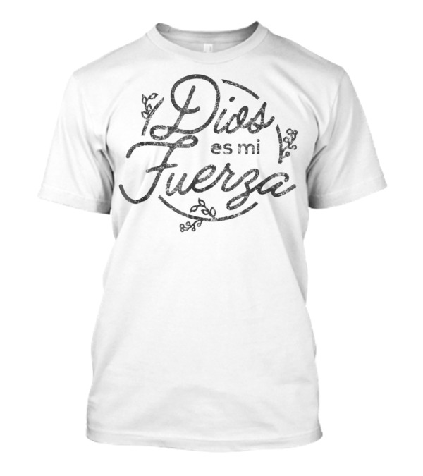 Dios Es Mi Fuerza Ropa Cristiana Española Fe Y Esperanza T-Shirt