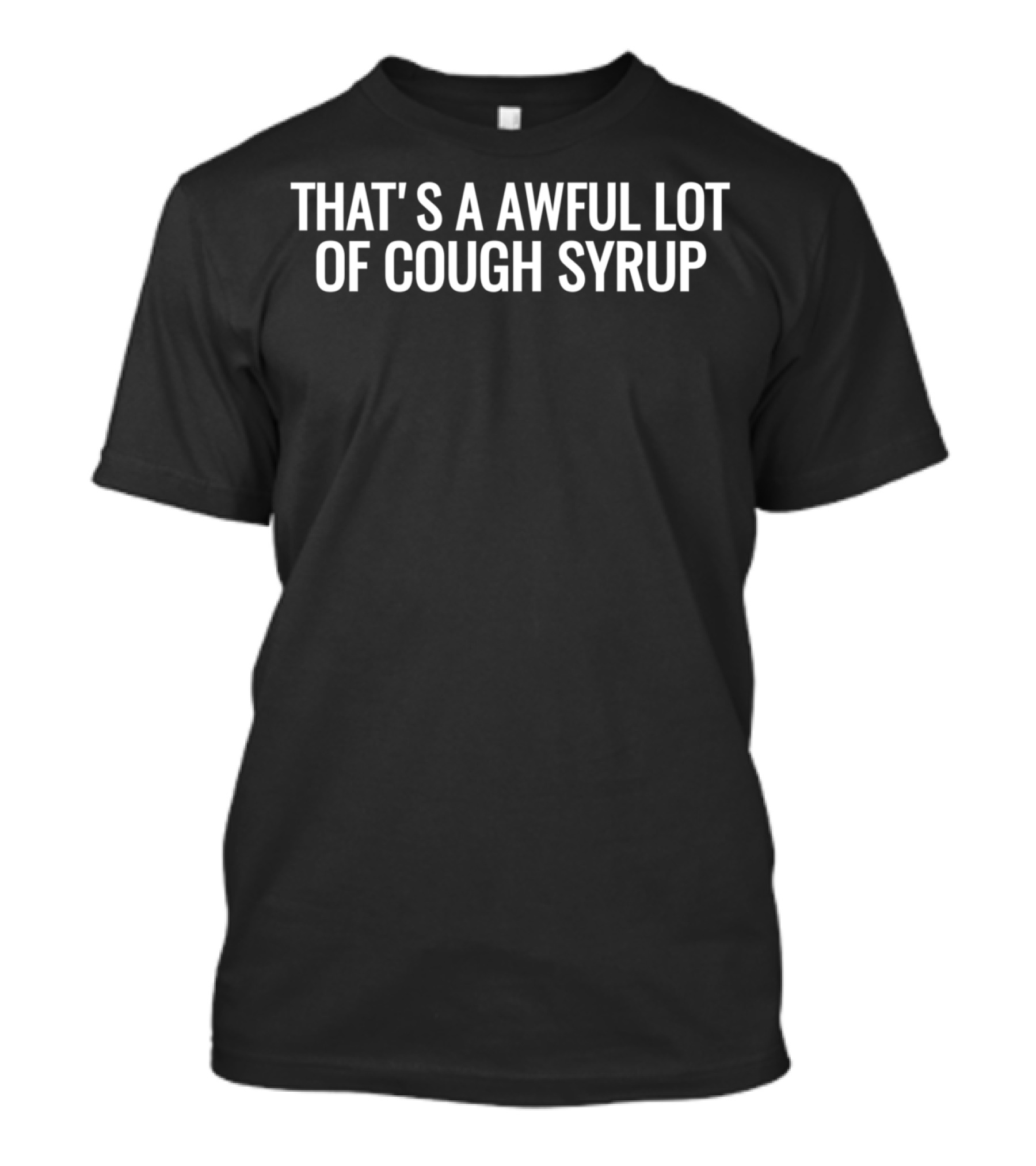 That's A Awful Lot Of Cough Syrup T-Shirt