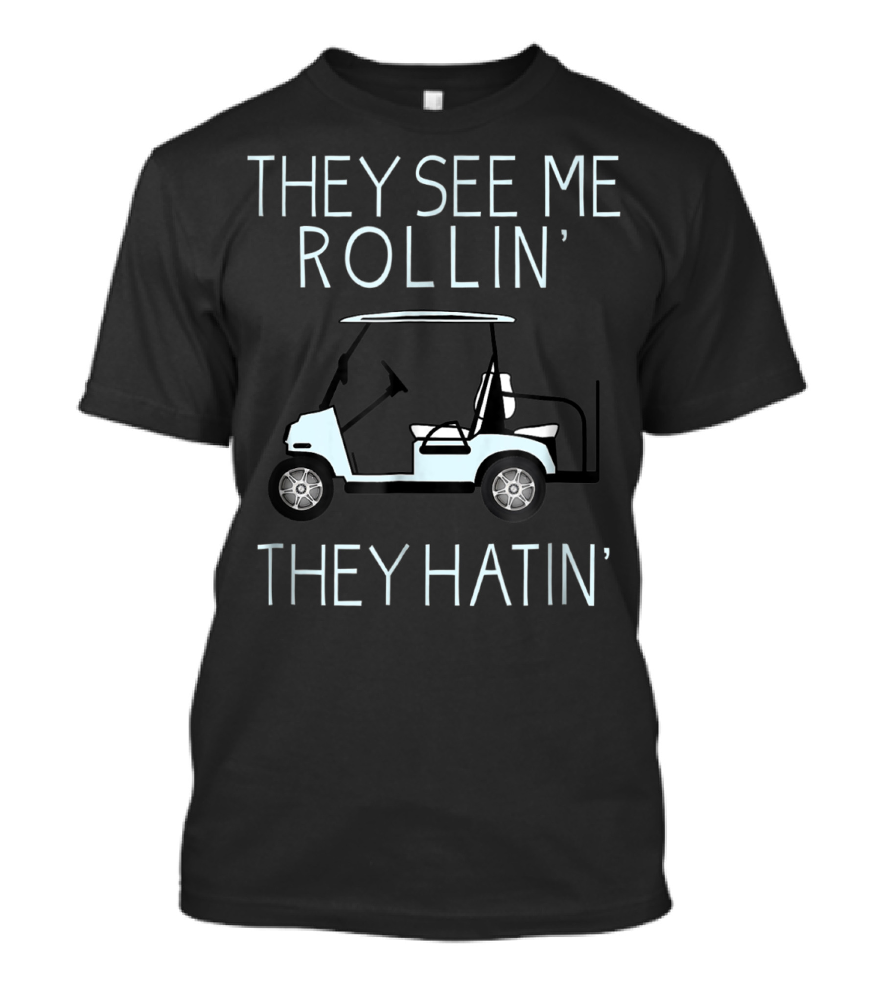 They See Me Rollin They Hatin Golf Cart Humor T-Shirt