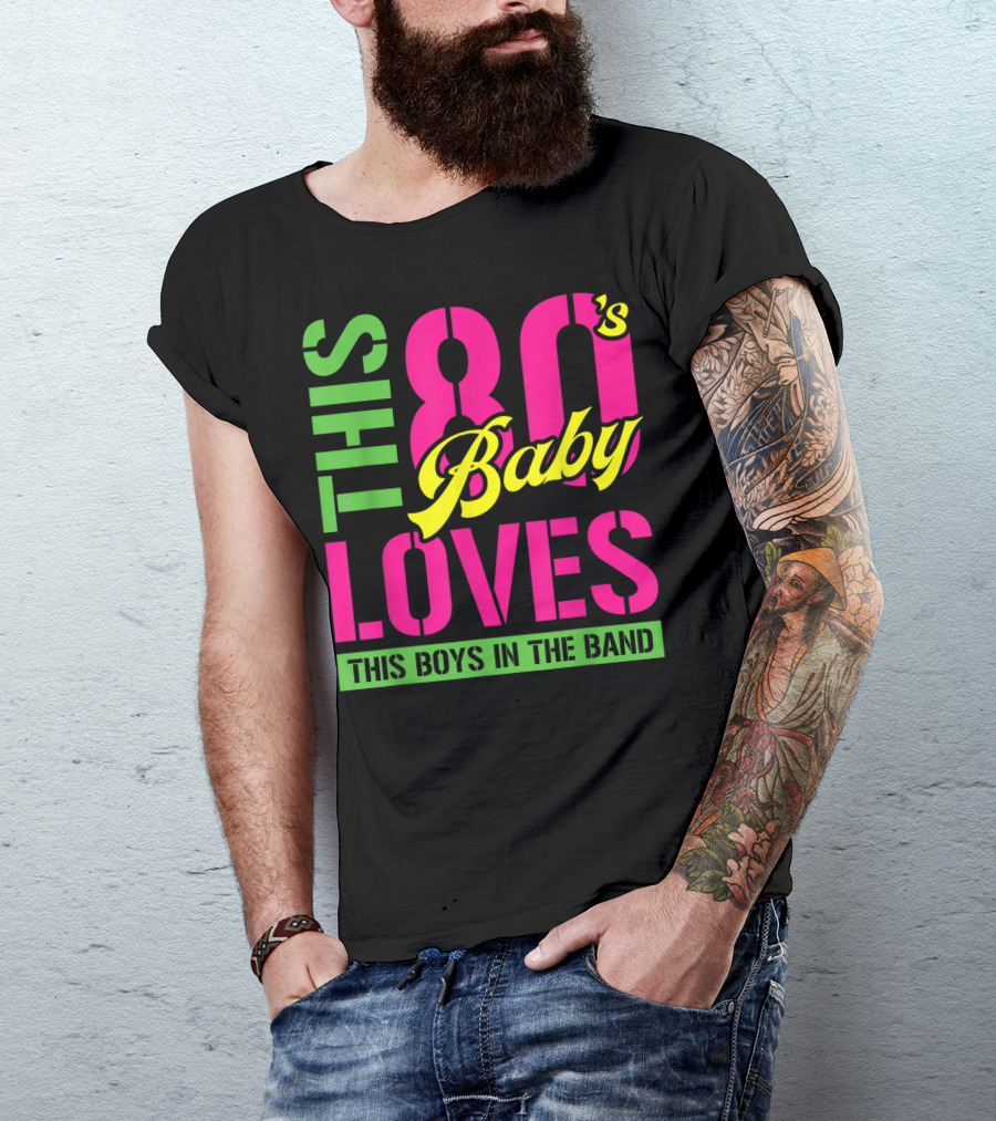 This 80's Baby Loves This Boys In The Band T-Shirt
