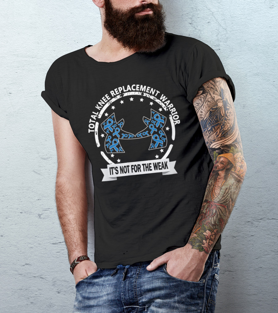 Total Knee Replacement Warrior It's Not For The Weak T-Shirt