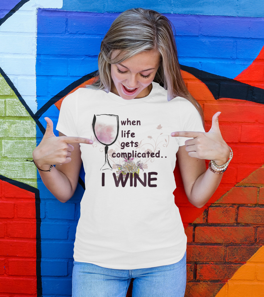 When Life Gets Complicated I Wine Floral Wine Glass T-Shirt