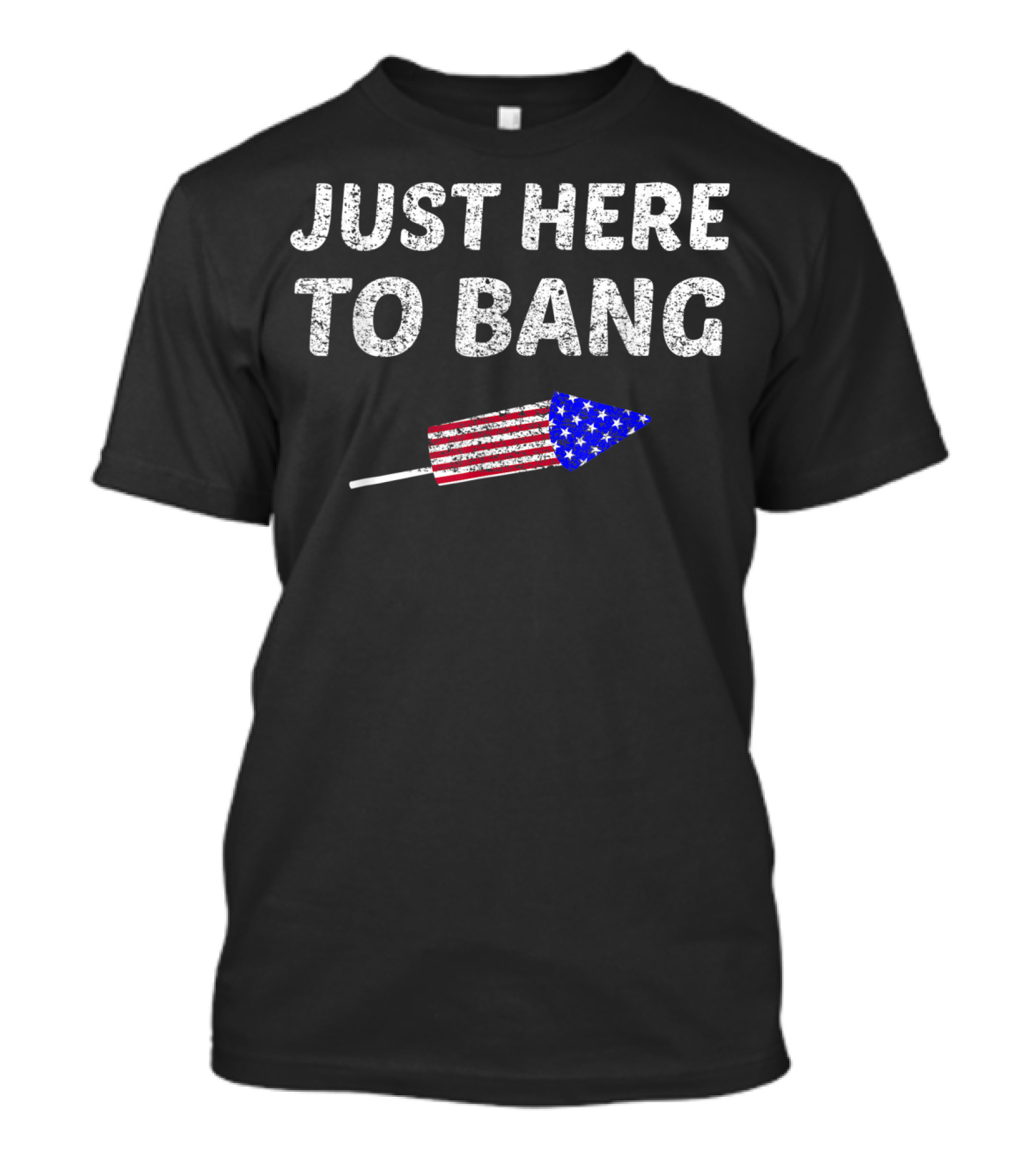 Just Here To Bang Funny 4th Of July Fireworks Rocket T-Shirt