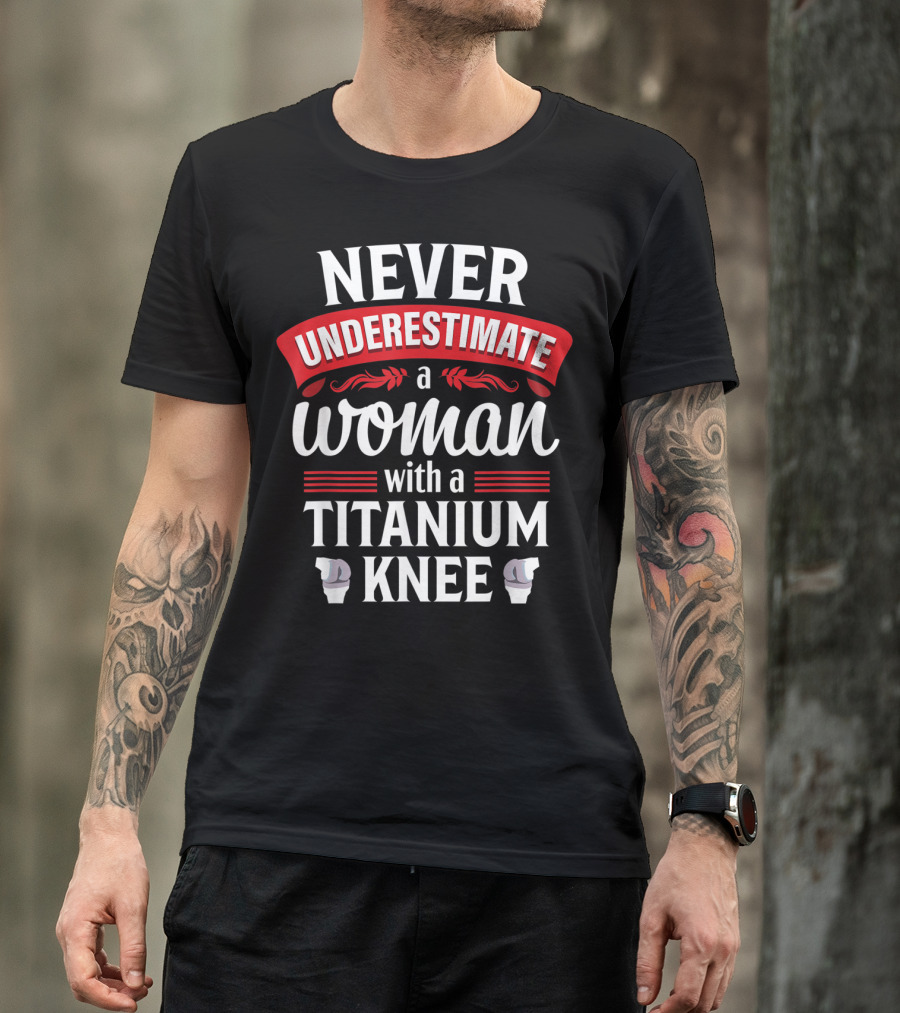 Never Underestimate A Woman With A Titanium Knee T-Shirt