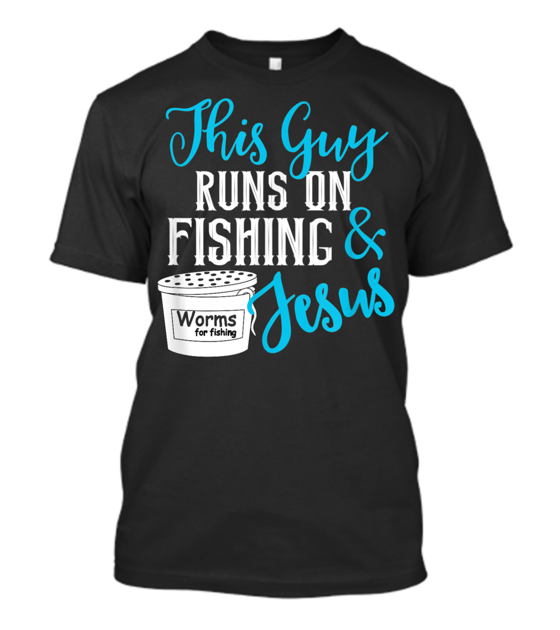 This Guy Runs On Fishing Worms For Fishing Jesus T-Shirt