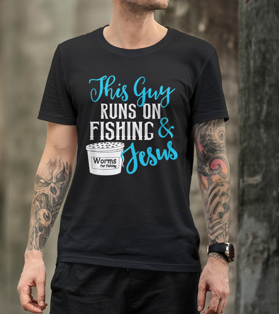 This Guy Runs On Fishing Worms For Fishing Jesus T-Shirt