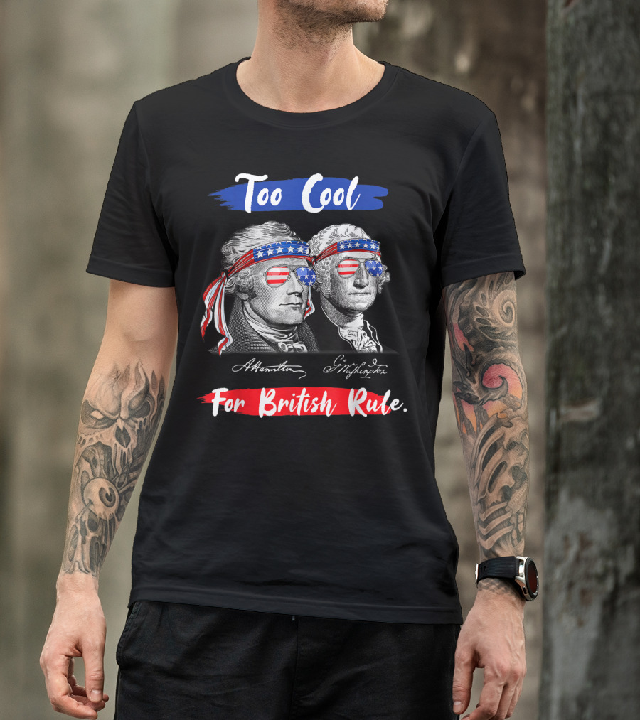 Too Cool For British Rule Hamilton Washington USA Flag Shades T-Shirt