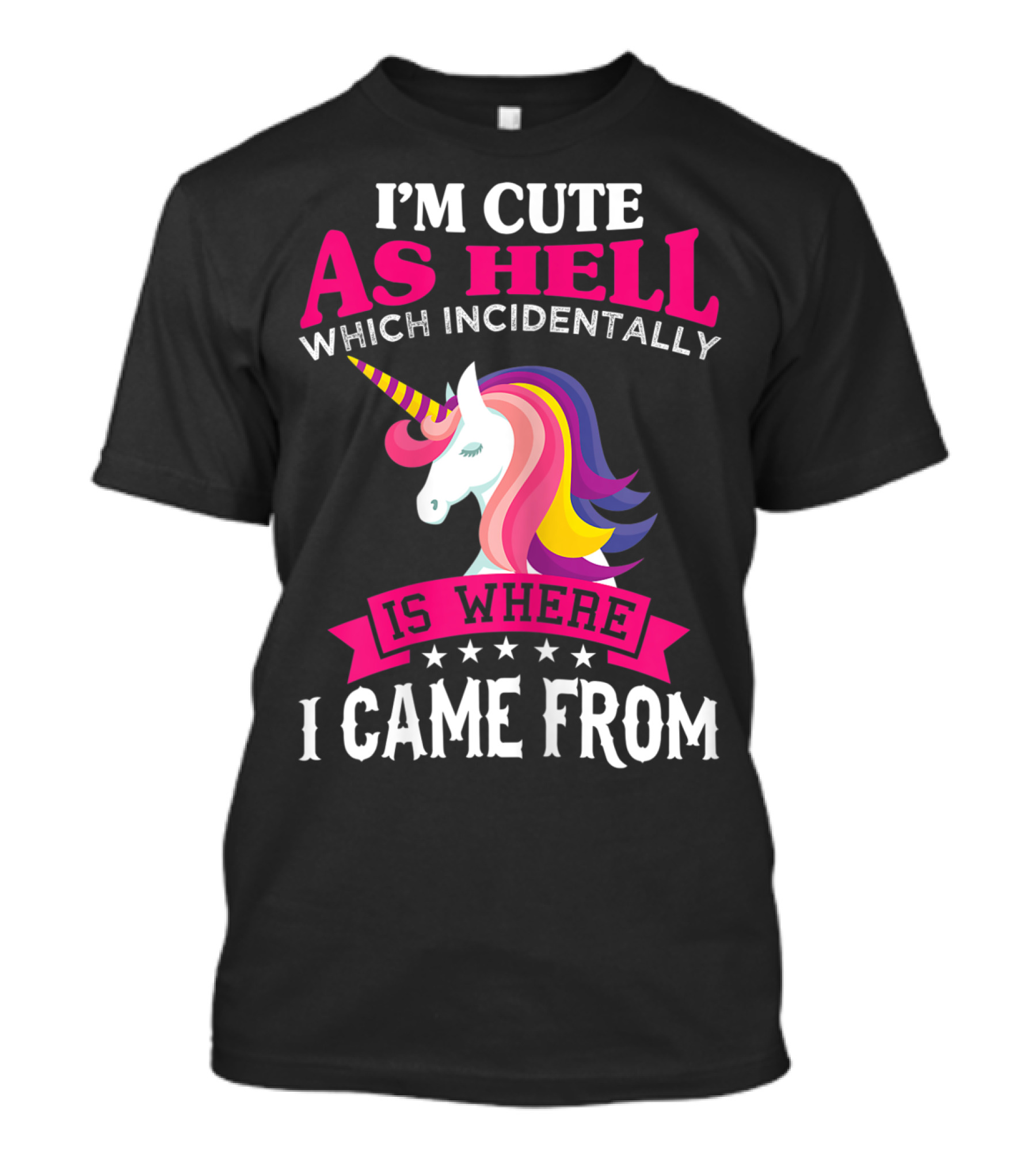Unicorn I'm Cute As Hell Which Incidentally Is Where I Came From T-Shirt
